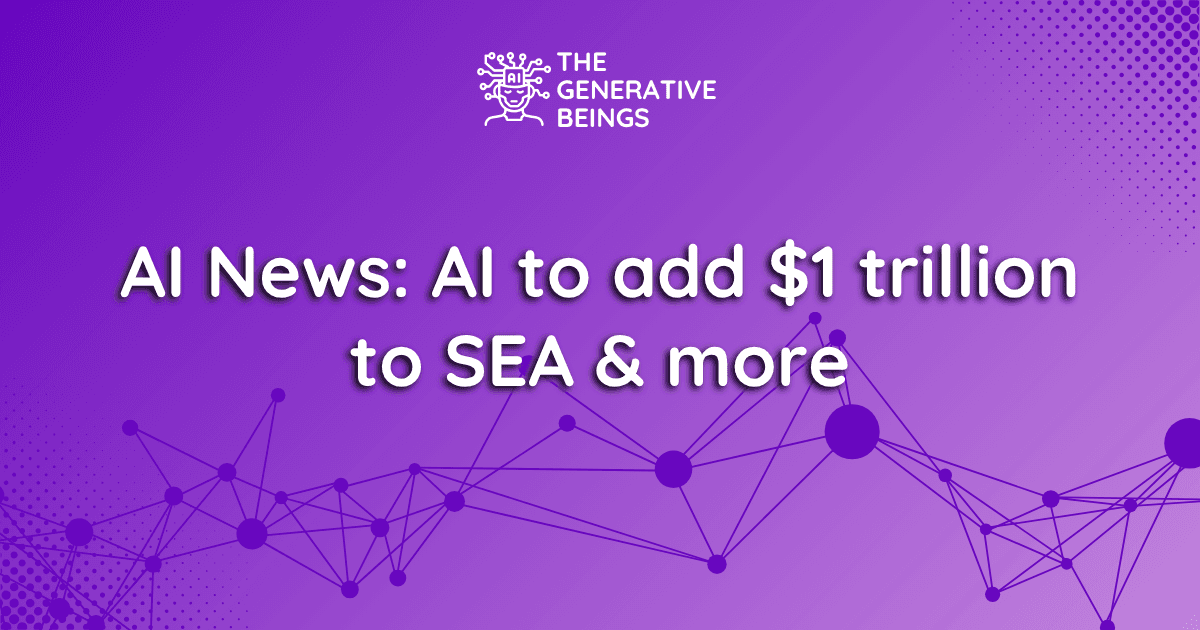 AI News: AI to add $1 trillion to SEA economy by 2030 & more